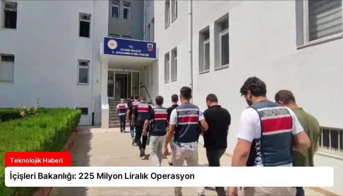 İçişleri Bakanlığı: 225 Milyon Liralık Operasyon
