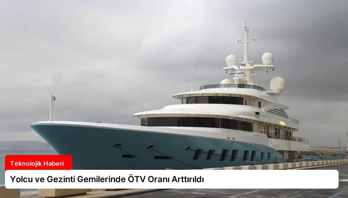Yolcu ve Gezinti Gemilerinde ÖTV Oranı Arttırıldı