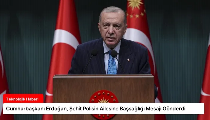 Cumhurbaşkanı Erdoğan, Şehit Polisin Ailesine Başsağlığı Mesajı Gönderdi