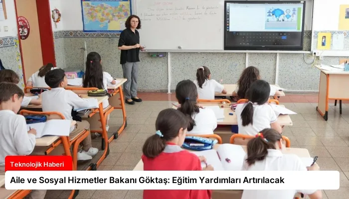 Aile ve Sosyal Hizmetler Bakanı Göktaş: Eğitim Yardımları Artırılacak