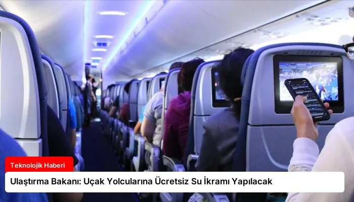 Ulaştırma Bakanı: Uçak Yolcularına Ücretsiz Su İkramı Yapılacak