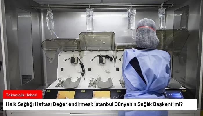 Halk Sağlığı Haftası Değerlendirmesi: İstanbul Dünyanın Sağlık Başkenti mi?