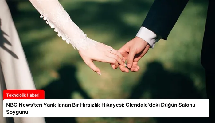 NBC News’ten Yankılanan Bir Hırsızlık Hikayesi: Glendale’deki Düğün Salonu Soygunu
