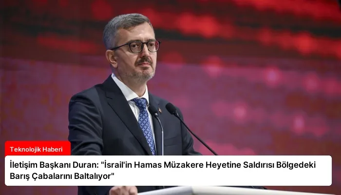İletişim Başkanı Duran: “İsrail’in Hamas Müzakere Heyetine Saldırısı Bölgedeki Barış Çabalarını Baltalıyor”