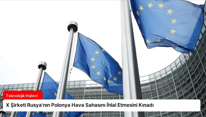 X Şirketi Rusya’nın Polonya Hava Sahasını İhlal Etmesini Kınadı