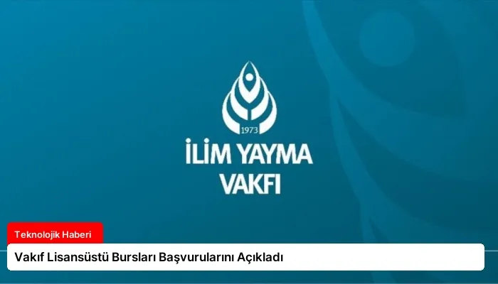 Vakıf Lisansüstü Bursları Başvurularını Açıkladı