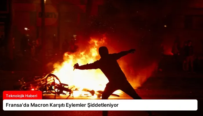 Fransa’da Macron Karşıtı Eylemler Şiddetleniyor