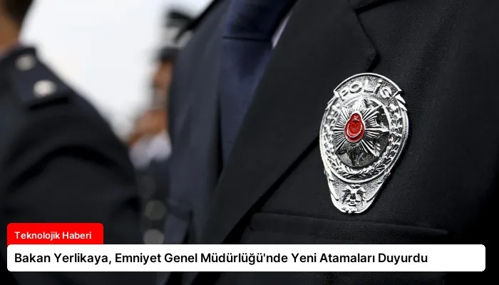 Bakan Yerlikaya, Emniyet Genel Müdürlüğü’nde Yeni Atamaları Duyurdu