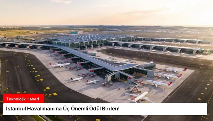 İstanbul Havalimanı’na Üç Önemli Ödül Birden!