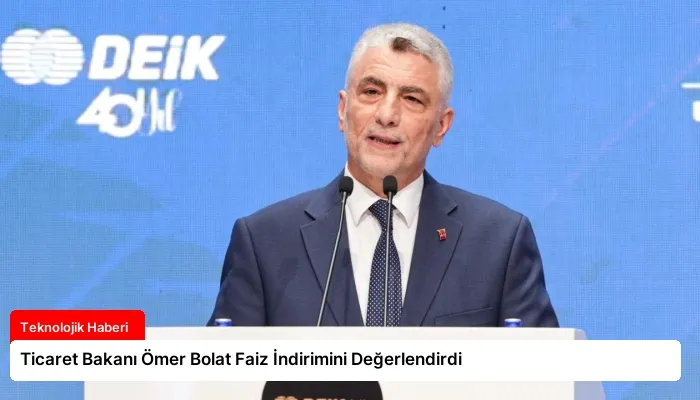 Ticaret Bakanı Ömer Bolat Faiz İndirimini Değerlendirdi