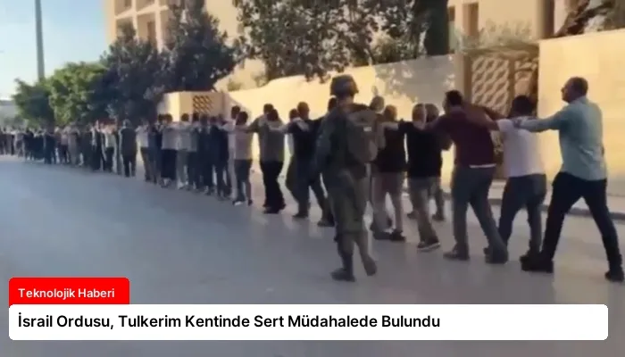 İsrail Ordusu, Tulkerim Kentinde Sert Müdahalede Bulundu
