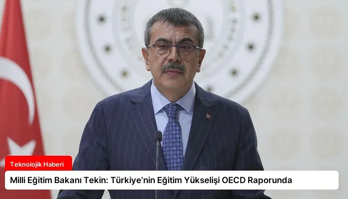 Milli Eğitim Bakanı Tekin: Türkiye’nin Eğitim Yükselişi OECD Raporunda