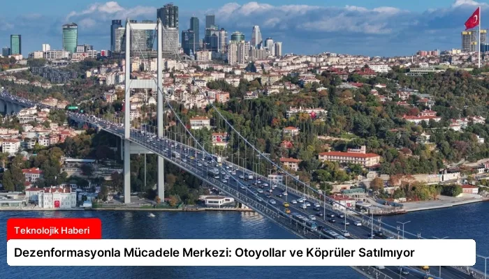 Dezenformasyonla Mücadele Merkezi: Otoyollar ve Köprüler Satılmıyor
