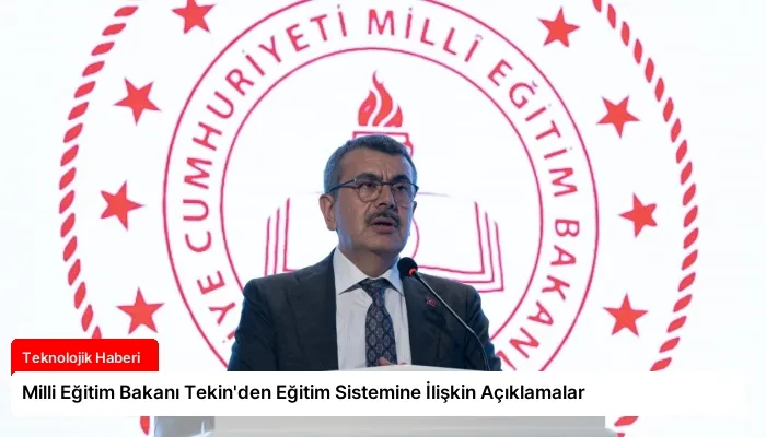 Milli Eğitim Bakanı Tekin’den Eğitim Sistemine İlişkin Açıklamalar