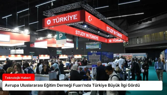Avrupa Uluslararası Eğitim Derneği Fuarı’nda Türkiye Büyük İlgi Gördü