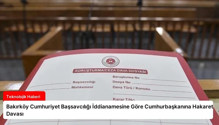 Bakırköy Cumhuriyet Başsavcılığı İddianamesine Göre Cumhurbaşkanına Hakaret Davası