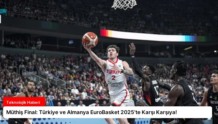 Müthiş Final: Türkiye ve Almanya EuroBasket 2025’te Karşı Karşıya!