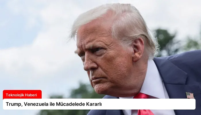 Trump, Venezuela ile Mücadelede Kararlı