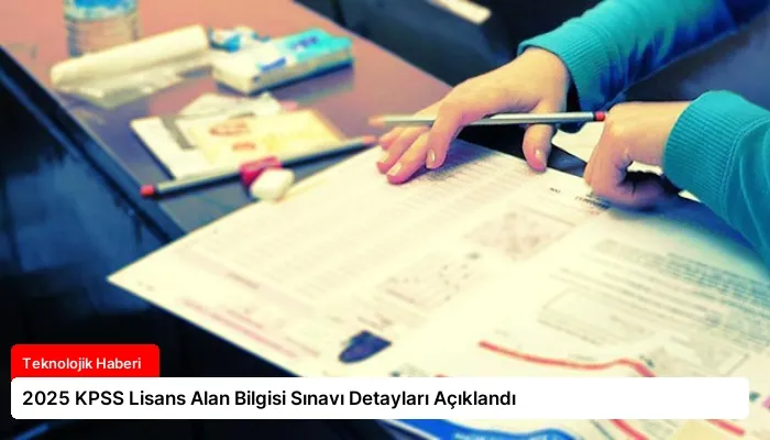 2025 KPSS Lisans Alan Bilgisi Sınavı Detayları Açıklandı