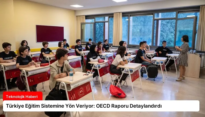 Türkiye Eğitim Sistemine Yön Veriyor: OECD Raporu Detaylandırdı