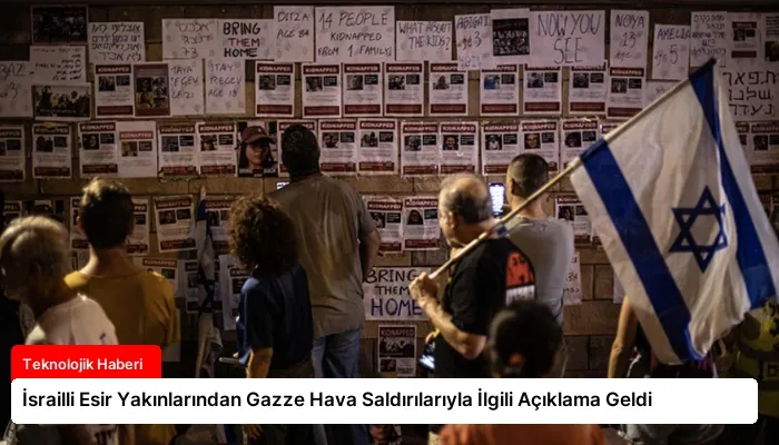 İsrailli Esir Yakınlarından Gazze Hava Saldırılarıyla İlgili Açıklama Geldi