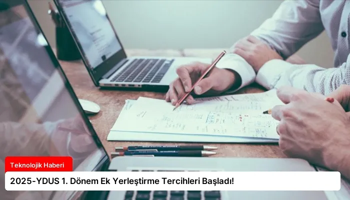 2025-YDUS 1. Dönem Ek Yerleştirme Tercihleri Başladı!