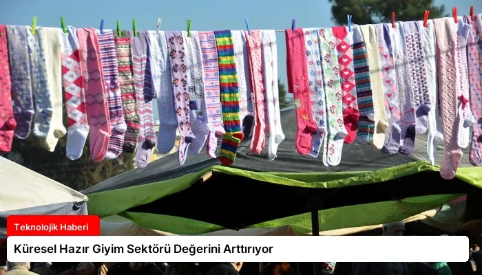 Küresel Hazır Giyim Sektörü Değerini Arttırıyor