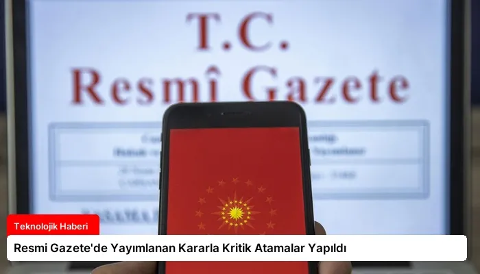 Resmi Gazete’de Yayımlanan Kararla Kritik Atamalar Yapıldı