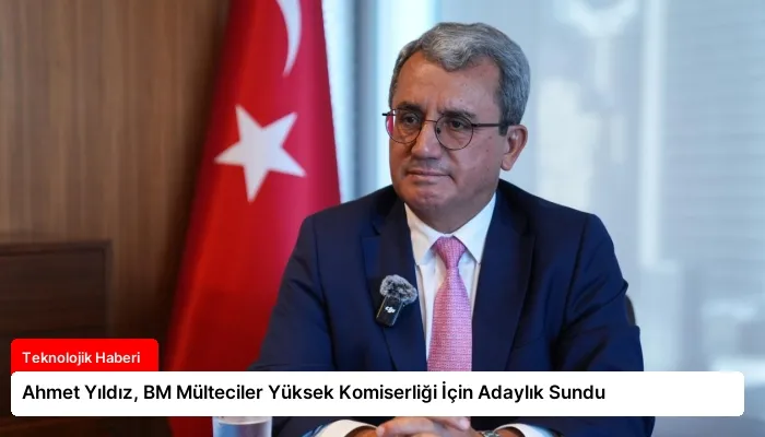 Ahmet Yıldız, BM Mülteciler Yüksek Komiserliği İçin Adaylık Sundu
