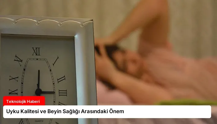 Uyku Kalitesi ve Beyin Sağlığı Arasındaki Önem