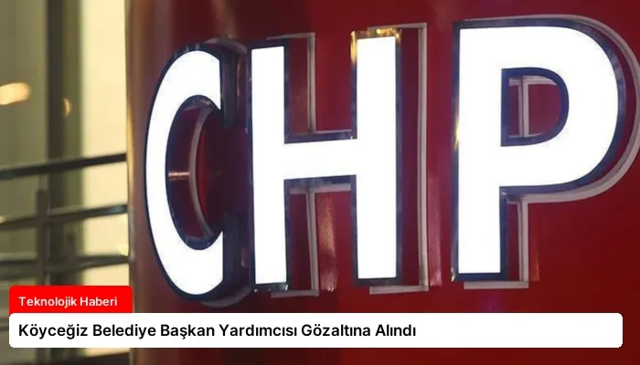 Köyceğiz Belediye Başkan Yardımcısı Gözaltına Alındı