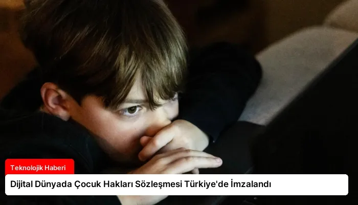 Dijital Dünyada Çocuk Hakları Sözleşmesi Türkiye’de İmzalandı