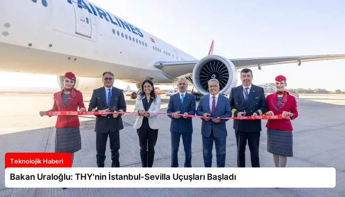 Bakan Uraloğlu: THY’nin İstanbul-Sevilla Uçuşları Başladı