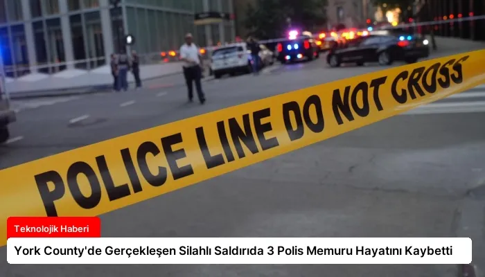 York County’de Gerçekleşen Silahlı Saldırıda 3 Polis Memuru Hayatını Kaybetti