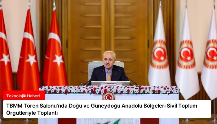 TBMM Tören Salonu’nda Doğu ve Güneydoğu Anadolu Bölgeleri Sivil Toplum Örgütleriyle Toplantı