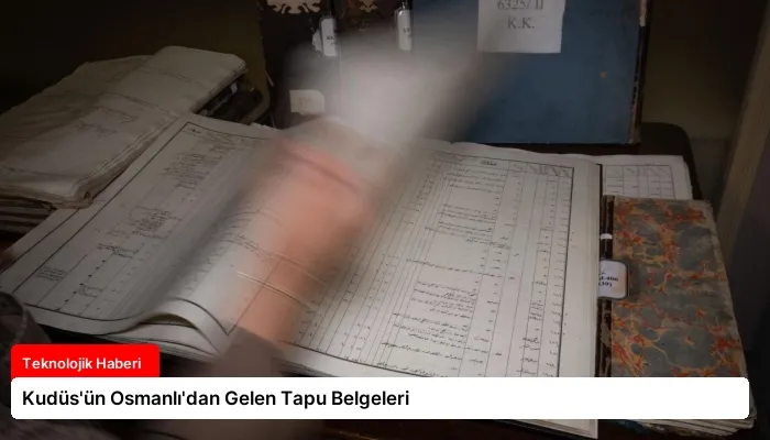 Kudüs’ün Osmanlı’dan Gelen Tapu Belgeleri