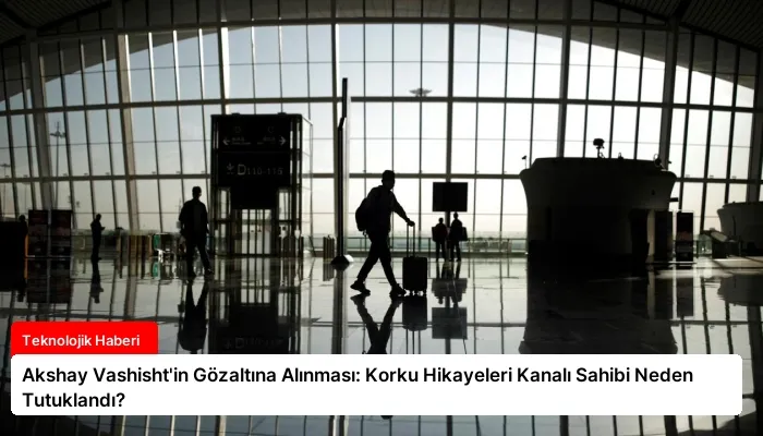 Akshay Vashisht’in Gözaltına Alınması: Korku Hikayeleri Kanalı Sahibi Neden Tutuklandı?