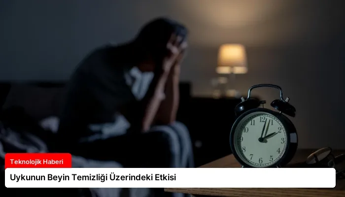 Uykunun Beyin Temizliği Üzerindeki Etkisi