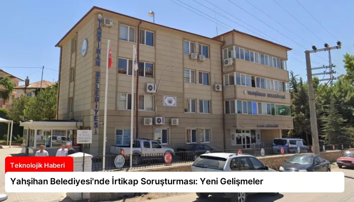 Yahşihan Belediyesi’nde İrtikap Soruşturması: Yeni Gelişmeler