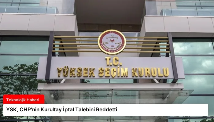 YSK, CHP’nin Kurultay İptal Talebini Reddetti