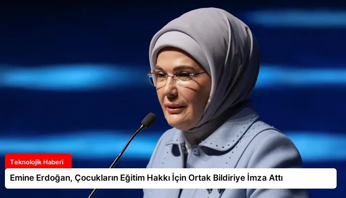 Emine Erdoğan, Çocukların Eğitim Hakkı İçin Ortak Bildiriye İmza Attı