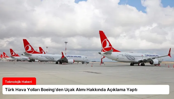 Türk Hava Yolları Boeing’den Uçak Alımı Hakkında Açıklama Yaptı