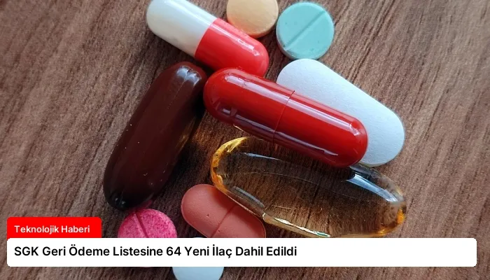 SGK Geri Ödeme Listesine 64 Yeni İlaç Dahil Edildi