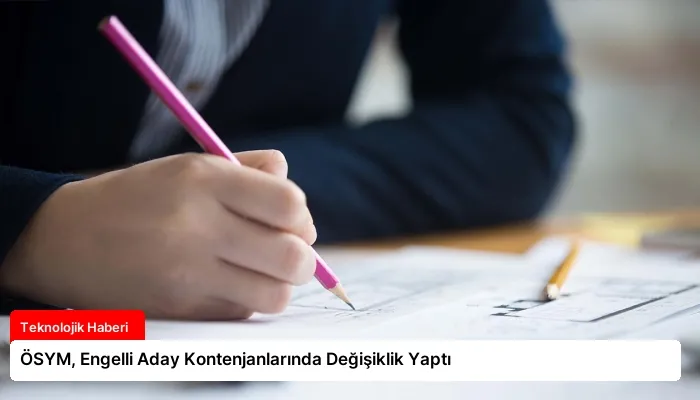 ÖSYM, Engelli Aday Kontenjanlarında Değişiklik Yaptı