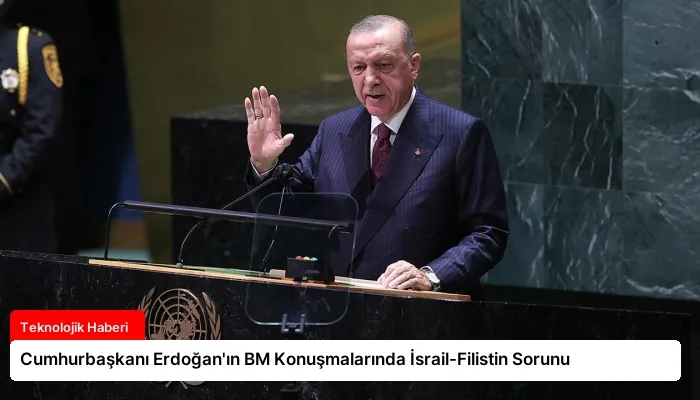 Cumhurbaşkanı Erdoğan’ın BM Konuşmalarında İsrail-Filistin Sorunu