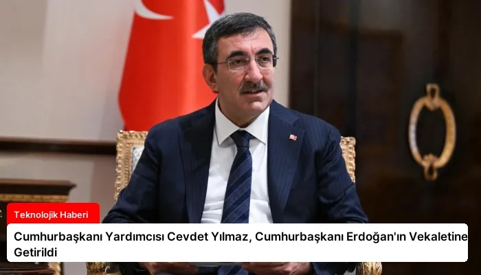 Cumhurbaşkanı Yardımcısı Cevdet Yılmaz, Cumhurbaşkanı Erdoğan’ın Vekaletine Getirildi