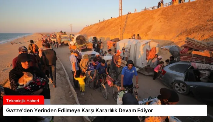 Gazze’den Yerinden Edilmeye Karşı Kararlılık Devam Ediyor
