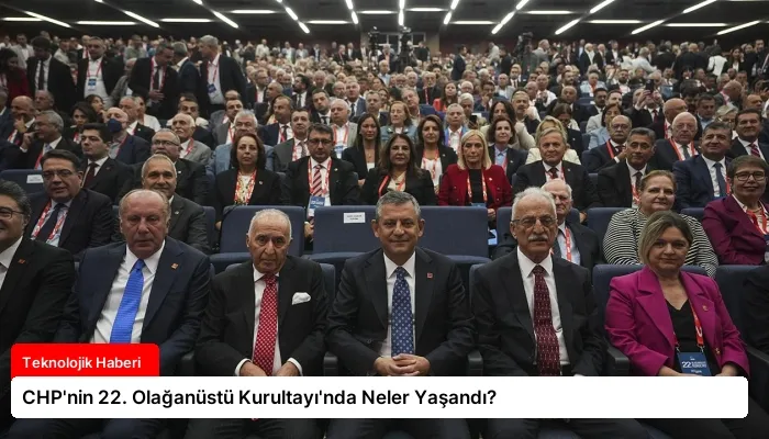 CHP’nin 22. Olağanüstü Kurultayı’nda Neler Yaşandı?