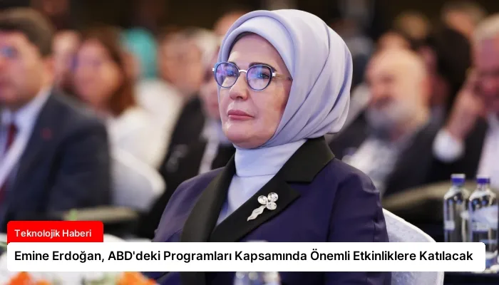 Emine Erdoğan, ABD’deki Programları Kapsamında Önemli Etkinliklere Katılacak