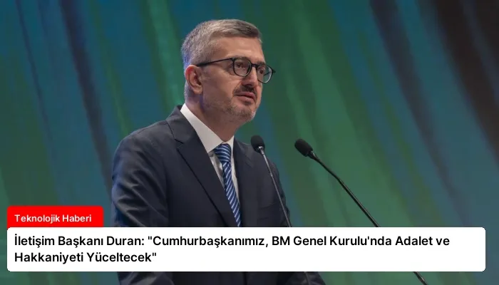 İletişim Başkanı Duran: “Cumhurbaşkanımız, BM Genel Kurulu’nda Adalet ve Hakkaniyeti Yüceltecek”